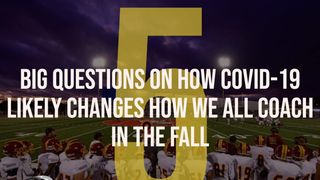 5 big questions on how COVID-19 likely changes how we all coach in the fall (original)