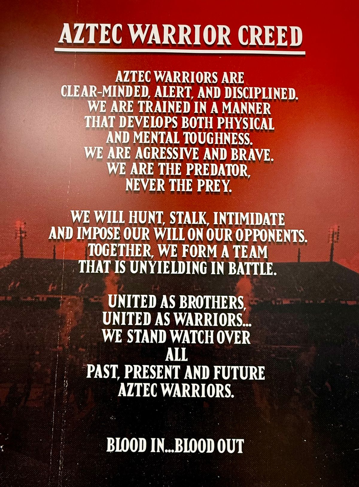 The Aztec Warrior Creed is a staple of the program and adorns virtually every office in the San Diego State football headquarters. The Aztec Warrior Creed is a staple of the program and adorns virtually every office in the San Diego State football headquarters.